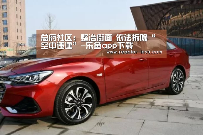 总府社区:整治街面 依法拆除“空中违建”-乐鱼app下载(图1) 乐鱼官方网站入口
