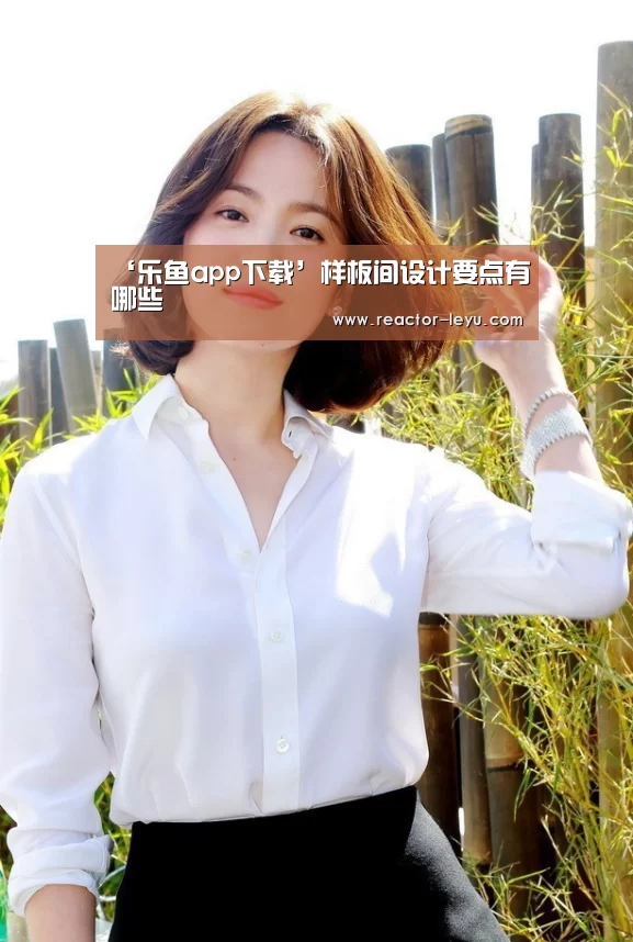 ‘乐鱼app下载’样板间设计要点有哪些(图2) 乐鱼官方网站入口